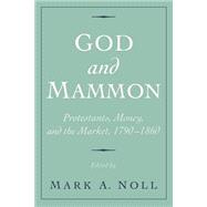 God and Mammon Protestants, Money, and the Market, 1790-1860
