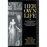 Her Own Life: Autobiographical Writings by Seventeenth-Century Englishwomen