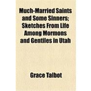 Much-married Saints and Some Sinners: Sketches from Life Among Mormons and Gentiles in Utah