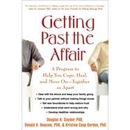 Getting Past the Affair A Program to Help You Cope, Heal, and Move On -- Together or Apart