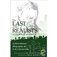 The Last of the Realists A Distributist Biography of G. K. Chesterton