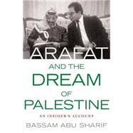 Arafat and the Dream of Palestine An Insider's Account