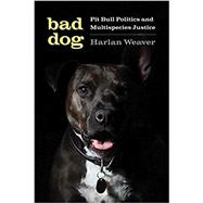 Bad Dog: Pit Bull Politics and Multispecies Justice (Feminist Technosciences)