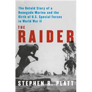 The Raider A New England Runaway, the Chinese Communists, and the Birth of U.S. Marine Special Forces in World War II