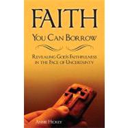 Faith You Can Borrow : Revealing God's Faithfulness in the Face of Uncertainty