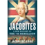 Jacobites A New History of the '45 Rebellion