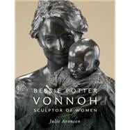 Bessie Potter Vonnoh : Sculptor of Women