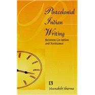 Postcolonial Indian Writing Between Co-option and Resistance