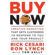 Buy Now Creative Marketing that Gets Customers to Respond to You and Your Product