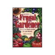 The Frugal Gardener; How to Have More Garden for Less Money