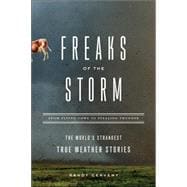 Freaks of the Storm From Flying Cows to Stealing Thunder: The World's Strangest True Weather Stories