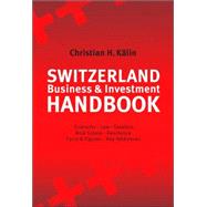 Switzerland Business & Investment Handbook Economy, Law, Taxation, Real Estate, Residence, Facts & Figures, Key Addresses