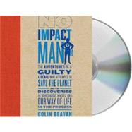 No Impact Man The Adventures of a Guilty Liberal Who Attempts to Save the Planet, and the Discoveries He Makes About Himself and Our Way of Life in the Process