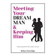 Meeting Your Dream Man & Keeping Him Dating Etiquette for the Modern Woman