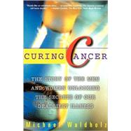 Curing Cancer The Story of the Men and Women Unlocking the Secrets of our Deadliest Illness