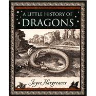 A Little History of Dragons The Essential Guide to Fire-Breathing Winged Serpents