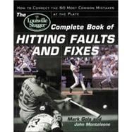 The Louisville Slugger® Complete Book of Hitting Faults and Fixes How to Detect and Correct the 50 Most Common Mistakes at the Plate