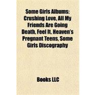 Some Girls Albums : Crushing Love, All My Friends Are Going Death, Feel It, Heaven's Pregnant Teens, Some Girls Discography