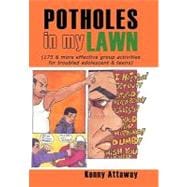 Potholes in My Lawn: 175 & More Effective Group Activities for Troubled Adolescent & Teens