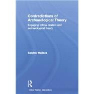 Contradictions of Archaeological Theory: Engaging Critical Realism and Archaeological Theory