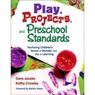 Play, Projects, and Preschool Standards : Nurturing Children's Sense of Wonder and Joy in Learning