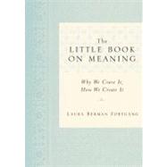Little Book on Meaning : Why We Crave It, How We Create It