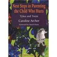 Next Steps in Parenting the Child Who Hurts