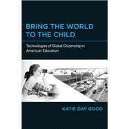Bring the World to the Child Technologies of Global Citizenship in American Education