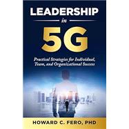 Leadership in 5G: Practical Strategies for Individual, Team, and Organizational Success