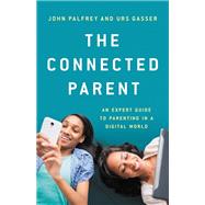 The Connected Parent An Expert Guide to Parenting in a Digital World