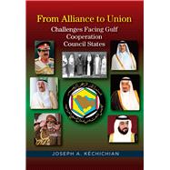 From Alliance to Union Challenges Facing Gulf Cooperation Council States in the Twenty-First Century