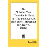 Christian Year : Thoughts in Verse for the Sundays and Holy Days Throughout the Year V2 (1897)