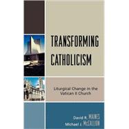 Transforming Catholicism Liturgical Change in the Vatican II Church