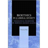 Bioethics in a Liberal Society: A Political Framework for Bioethics Decision Making