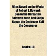 Films Based on the Works of Robert E Howard : Conan the Barbarian, Solomon Kane, Red Sonja, Conan the Destroyer, Kull the Conqueror