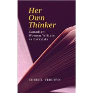 Her Own Thinker Canadian Women Writers as Essayists