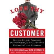 Love Thy Customer : Creating Delight, Preventing Dissatisfaction, and Pleasing Your Hardest-to-Please Customer