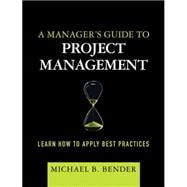 A Manager's Guide to Project Management Learn How to Apply Best Practices (paperback)