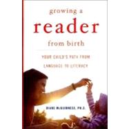 Growing a Reader from Birth : Your Child's Path from Language to Literacy