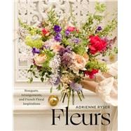 Fleurs Bouquets, Arrangements, and French Floral Inspirations book cover, ISBN 9781454958024
