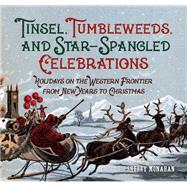 Tinsel, Tumbleweeds, and Star-Spangled Celebrations Holidays on the Western Frontier from New Year's to Christmas