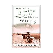How to Live Right When Your Life Goes Wrong