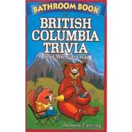 Bathroom Book of British Columbia Trivia : Weird, Wacky and Wild