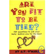 Are You Fit to be Tied? : 101 Questions to Ask Your Mate Before You Tie the Knot