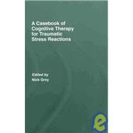 A Casebook Of Cognitive Therapy For Traumatic Stress Reactions