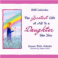The Greatest Gift of All Is a Daughter Like You 2015 Calendar
