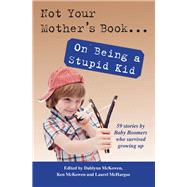 Not Your Mother's Book . . . on Being a Stupid Kid