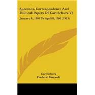 Speeches, Correspondence and Political Papers of Carl Schurz V6 : January 1, 1899 to April 8, 1906 (1913)