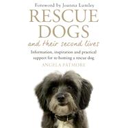 Rescue Dogs and Their Second Lives Information, Inspiration and Practical Support for Re-Homing a Rescue Dog