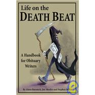 Life on the Death Beat A Handbook for Obituary Writers
